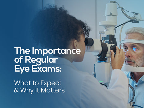 The Importance of Regular Eye Exams: What to Expect and Why It Matters